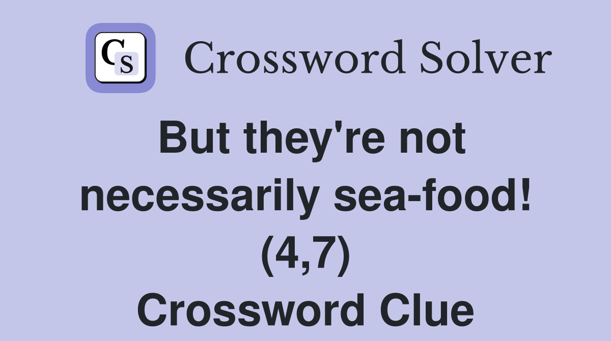 But they're not necessarily seafood! (4,7) Crossword Clue Answers